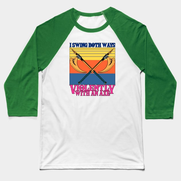 I Swing Both Ways Violently With An Axe Baseball T-Shirt by sagitarius